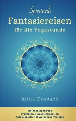 bokomslag Spirituelle Fantasiereisen für die Yogastunde: Tiefenentspannung, Progressive Muskelrelaxation, Autosuggestion & Autogenes Training