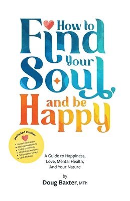 bokomslag How to Find Your Soul and be Happy: A Guide to Happiness, Love, Mental Health, And Your Nature