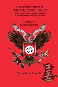 bokomslag The Second Coming of &quot;Trump The First&quot; Dear leader of the Banana Republic of the Disunited States of America - Part II - Second Edition