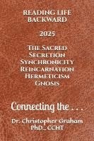 bokomslag Reading Life Backward 2025: Connecting the . . .: The Sacred Secretion, Synchronicity, Reincarnation, Hermeticism & Gnosis