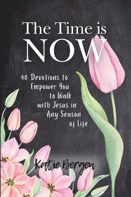 bokomslag The Time is Now: 40 Devotions to Empower You to Walk with Jesus in Any Season of Life