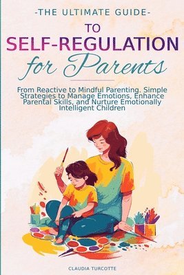 bokomslag The Ultimate Guide to Self-Regulation for Parents