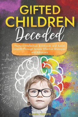 bokomslag Gifted Children Decoded: Nurture Intellectual, Emotional, and Social Growth Through Simple Effective Strategies and Advocacy