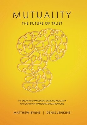 bokomslag Mutuality-the Future of Trust: The Executive's Handbook, Enabling Mutuality to Cognitively Transform Organisations