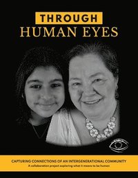 bokomslag Through Human Eyes: Capturing Connections Of An Intergenerational Community - A collaboration project exploring what it means to be human