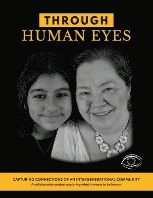 bokomslag Through Human Eyes: Capturing Connections Of An Intergenerational Community - A collaboration project exploring what it means to be human