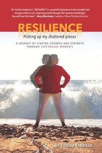 bokomslag Resilience: Picking Up My Shattered Pieces: A Journey of Finding Courage and Strength Through Earthquake Moments