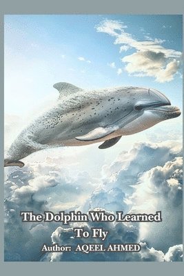 bokomslag The Dolphin Who Learned to Fly