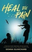 bokomslag Heal The Pain - Transforming parental abandonment, betrayals, and an eating disorder into peace, purpose and self-discovery