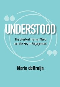 bokomslag UNDERSTOOD The Greatest Human Need and the Key to Engagement