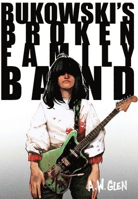A W Glen, A. W. Glen, A.W. Glen - Bukowski's Broken Family Band, Inbunden