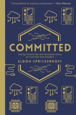 Committed: Startup Survival Tips and Uncommon Sense for First-Time Tech Founders 1