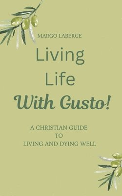 bokomslag Living Life With Gusto: A Christian Guide To Living and Dying Well