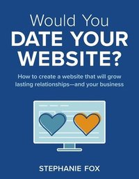 bokomslag Would You Date Your Website?: How to create a website that will grow lasting relationships-and your business