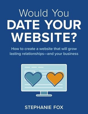 bokomslag Would You Date Your Website?: How to create a website that will grow lasting relationships-and your business