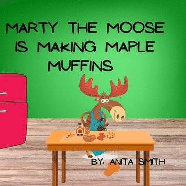 bokomslag Marty The Moose is Making Maple Muffins