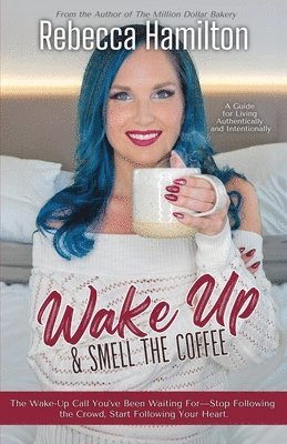 bokomslag Wake Up & Smell The Coffee: The Wake-Up Call You've Been Waiting For-Stop Following the Crowd, Start Following Your Heart.