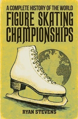 Ryan Stevens - Complete History of the World Figure Skating Championships, Häftad