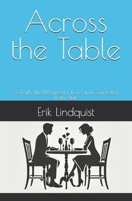 Across the Table: 52 Faith-Filled Recipes for Love and Connection from Afar