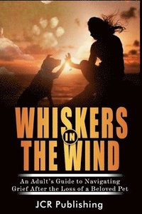 bokomslag Whiskers in the Wind: An Adult's Guide to Navigating Grief After the Loss of a Beloved Pet