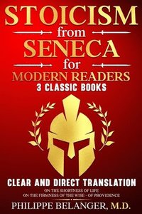 bokomslag Stoicism from Seneca for Modern Readers - 3 Classic Books: Clear and Direct Translation of On the Shortness of Life, On the Firmness of the Wise, and