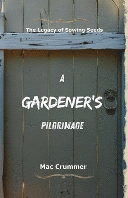 A Gardener's Pilgrimage: The Legacy of Sowing Seeds 1