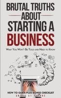 bokomslag Brutal Truths About Starting a Business: What You Won't Be Told and Need to Know: How to Guide - Starting a Small Business and Avoiding Critical Mista