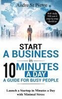 bokomslag Start a Business in 10 Minutes a Day: A Guide for Busy People: Launch a Startup in Minutes a Day with Minimal Stress (with daily 100-point step by ste