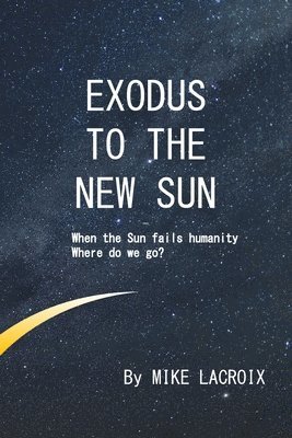 bokomslag Exodus to The New Sun: When the Sun fails humanity, where do we go?