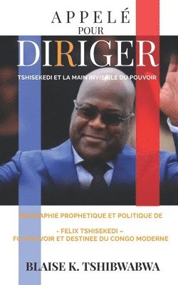 Blaise K Tshibwabwa - Appelé Pour Diriger - Tshisekedi Et La Main Invisible Du Pouvoir, Häftad