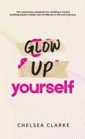 bokomslag Glow Up Yourself: The Reinvention Playbook for Rebellious Women Building Wealth, Habits and Confidence in Life and Business.