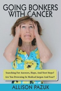 bokomslag Going Bonkers with Cancer: Searching for Answers, Hope, And Next Steps?