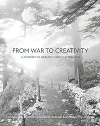 bokomslag From War to Creativity: A Journey of Healing Through the Lens: Connection & Growth: Lessons Exploring Social Media