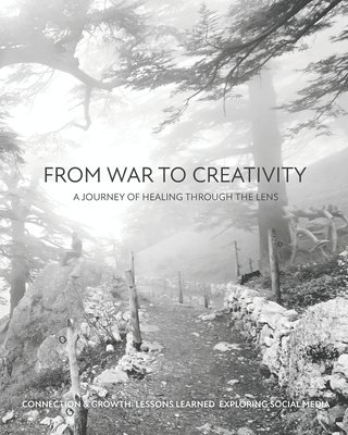 bokomslag From War to Creativity: A Journey of Healing Through the Lens: Connection & Growth: Lessons Exploring Social Media