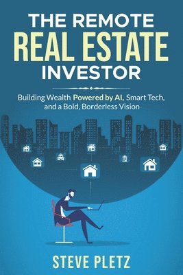 bokomslag The Remote Real Estate Investor: Build Wealth Powered by AI, Smart Tech, and a Bold, Borderless Vision