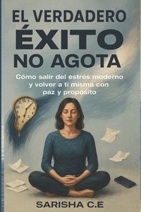 bokomslag El Verdadero Exito no Agota: Como salir del estres moderno y volver a ti misma con paz y proposito