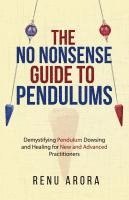 The NO NONSENSE Guide to Pendulums: Demystifying Pendulum Dowsing and Healing for New and Advanced Practitioners 1