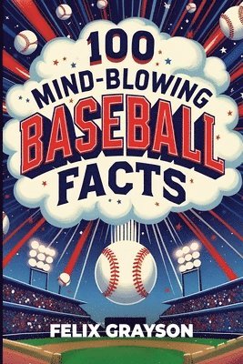 100 Mind-Blowing Baseball Facts