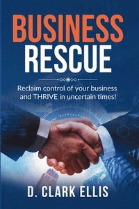 bokomslag Business Rescue: Reclaim control of your business and THRIVE in uncertain times!