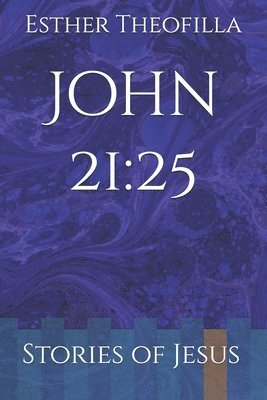John 21: 25: Stories of Jesus 1
