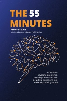 bokomslag The 55 Minutes: An atlas to navigate problems, reveal systems, and ask beautiful questions in a radically shifting world