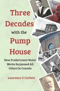 bokomslag Three Decades with the Pump House: How Fredericton's Water Works Surpassed All Others in Canada