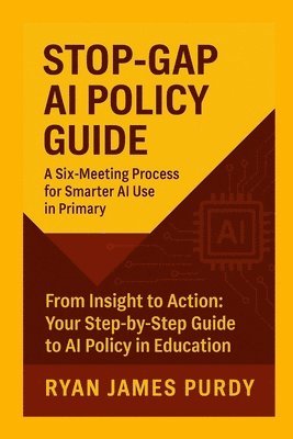 bokomslag STOP-GAP AI POLICY GUIDE A Six-Meeting Process for Smarter AI Use in Primary