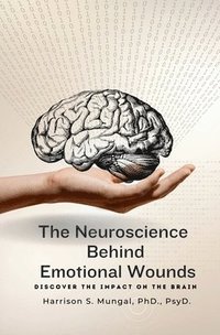 bokomslag The Neuroscience Behind Emotional Wounds