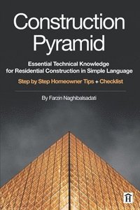 bokomslag Construction Pyramid: Essential Technical Knowledge for Residential Construction in Simple Language: Step by Step Homeowner Tips + Checklist