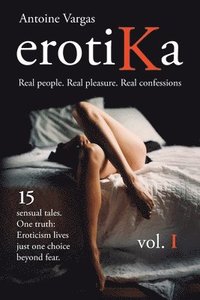 bokomslag erotiKa Vol. I: 15 sensual tales. One truth: Eroticism lives just one choice beyond fear.