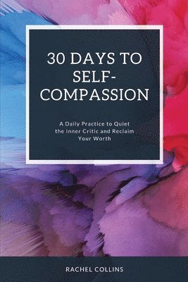 Rachel Collins - 30 Days to Self-Compassion, Häftad