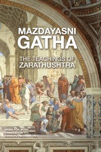 bokomslag Mazdayasni Gathas The Teachings of Zarathushtra Word-for-Word English & Persian Translation: Revealing the Original Message of Zarathushtra with Lingu