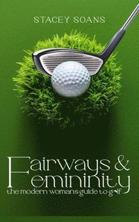 bokomslag Fairways & Femininity: The Modern Womans Guide to Golf