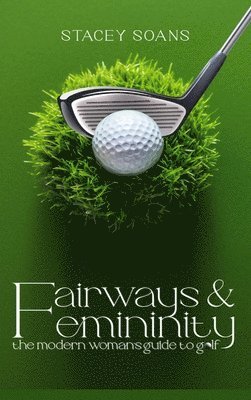 bokomslag Fairways & Femininity: The Modern Womans Guide to Golf